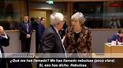 Nervios entre May y Juncker en el Consejo Europeo: Me has llamado nebulosa